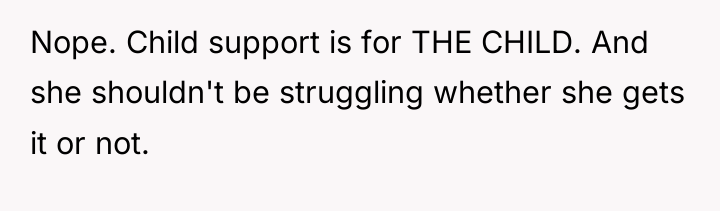 Nope. Child support is for THE CHILD. And she shouldn't...