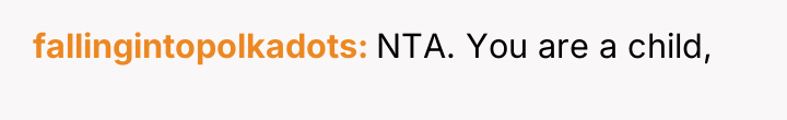 fallingintopolkadots NTA. You are a child,
