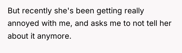 But recently she's been getting really annoyed with me, and...