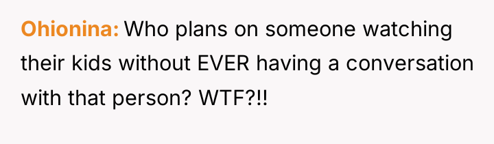 Ohionina Who plans on someone watching their kids without EVER...