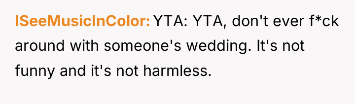 ISeeMusicInColor YTA: YTA, don't ever f*ck around with someone's wedding....