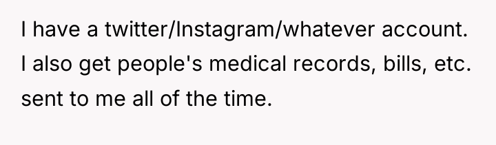 I have a twitter/Instagram/whatever account. I also get people's medical...