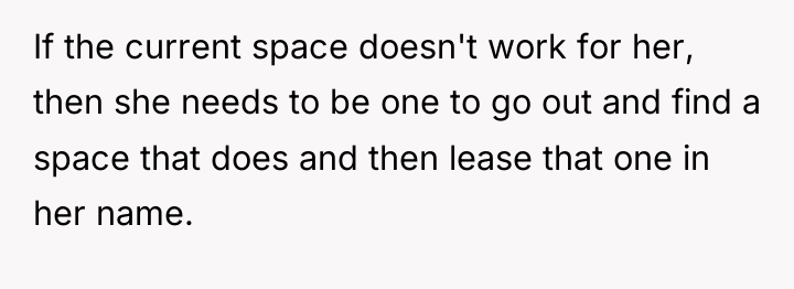 If the current space doesn't work for her, then she...