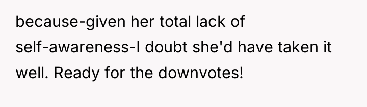 because-given her total lack of self-awareness-I doubt she'd have taken...