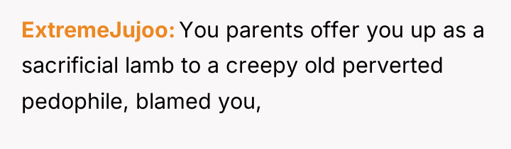 ExtremeJujoo You parents offer you up as a sacrificial lamb...