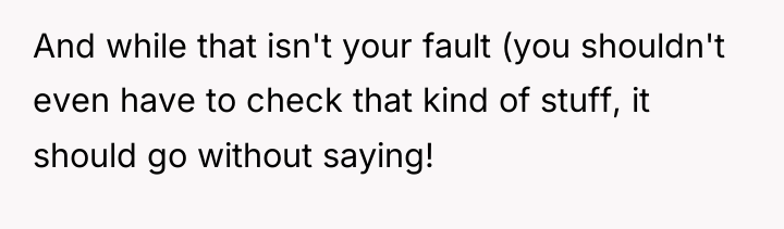 And while that isn't your fault (you shouldn't even have...