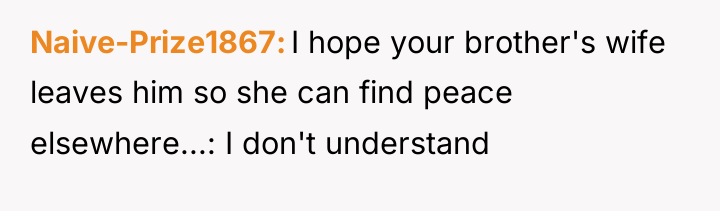 Naive-Prize1867 I hope your brother's wife leaves him so she...