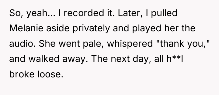 So, yeah... I recorded it. Later, I pulled Melanie aside...