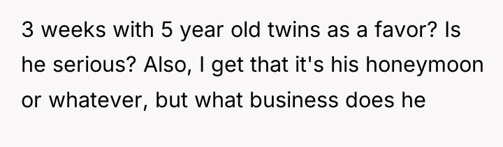 3 weeks with 5 year old twins as a favor?...