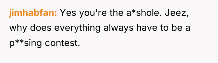 jimhabfan Yes you're the a*shole. Jeez, why does everything always...