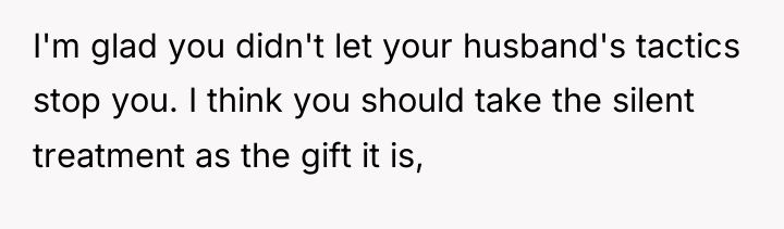 I'm glad you didn't let your husband's tactics stop you....