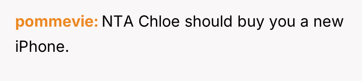 pommevie NTA Chloe should buy you a new iPhone.