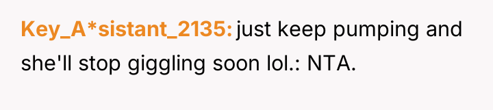Key_A*sistant_2135 just keep pumping and she'll stop giggling soon lol.:...