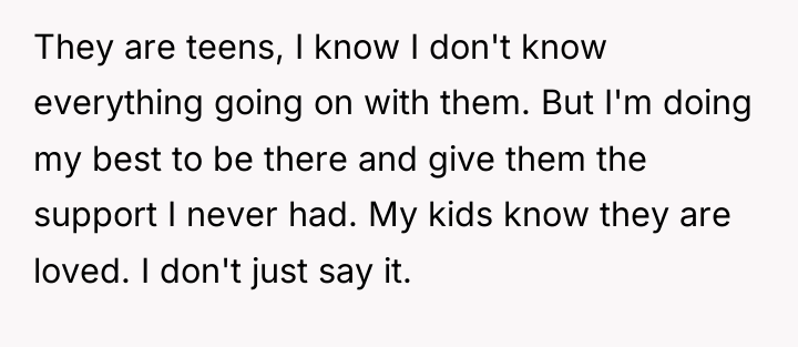 They are teens, I know I don't know everything going...