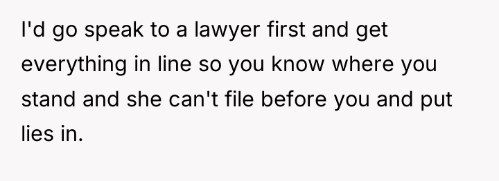 I'd go speak to a lawyer first and get everything...