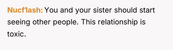 Nucf1ash You and your sister should start seeing other people....