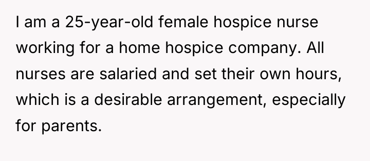 I am a 25-year-old female hospice nurse working for a...
