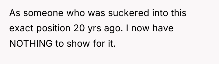 As someone who was suckered into this exact position 20...