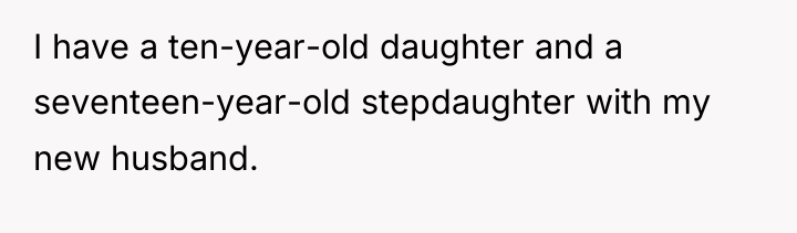 I have a ten-year-old daughter and a seventeen-year-old stepdaughter with...