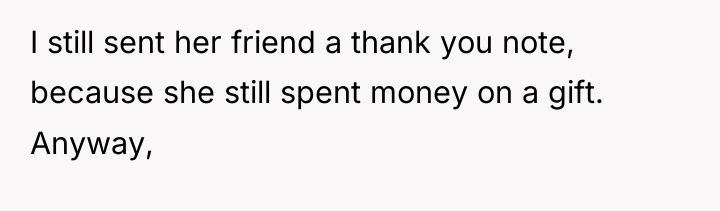 I still sent her friend a thank you note, because...