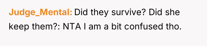 Judge_MentaI Did they survive? Did she keep them?: NTA I...