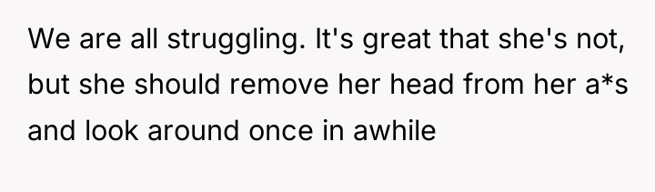 We are all struggling. It's great that she's not, but...