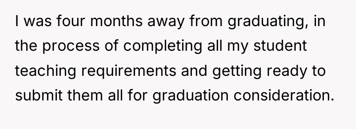 I was four months away from graduating, in the process...
