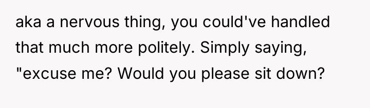 aka a nervous thing, you could've handled that much more...