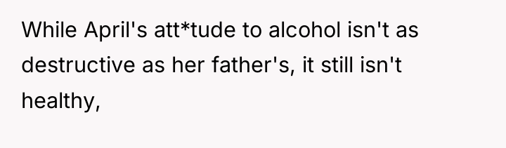 While April's att*tude to alcohol isn't as destructive as her...