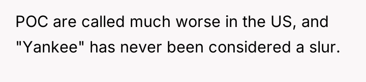 POC are called much worse in the US, and "Yankee"...