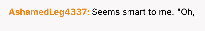 AshamedLeg4337 Seems smart to me. "Oh,