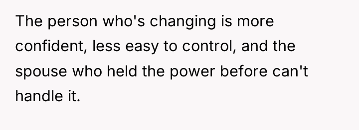 The person who's changing is more confident, less easy to...