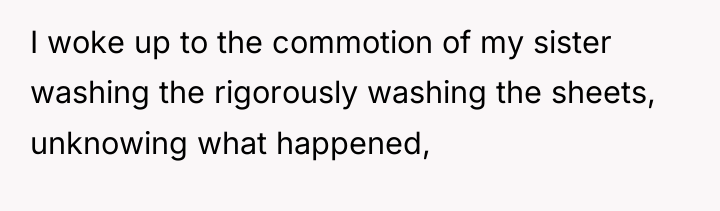 I woke up to the commotion of my sister washing...