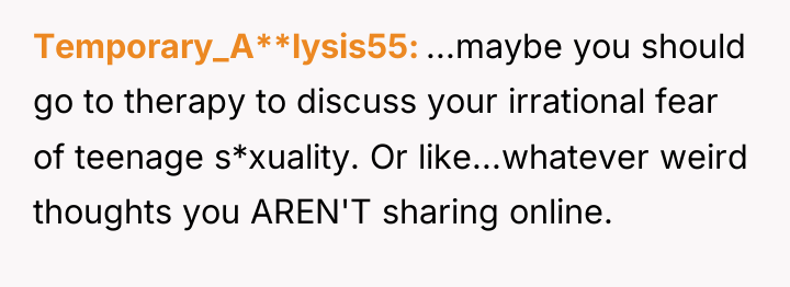 Temporary_A**lysis55 ...maybe you should go to therapy to discuss your...