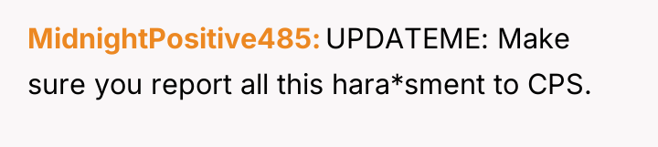 MidnightPositive485 UPDATEME: Make sure you report all this hara*sment to...