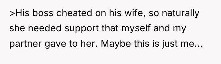 >His boss cheated on his wife, so naturally she needed...