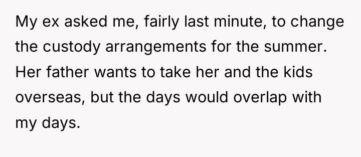 My ex asked me, fairly last minute, to change the...