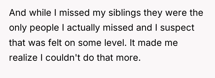 And while I missed my siblings they were the only...