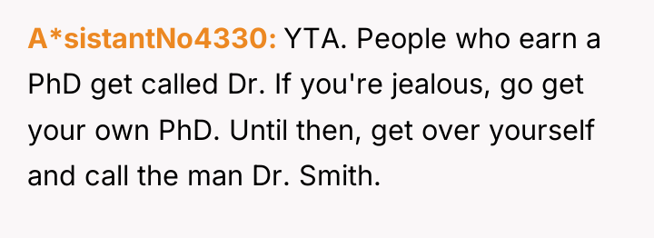 A*sistantNo4330 YTA. People who earn a PhD get called Dr....