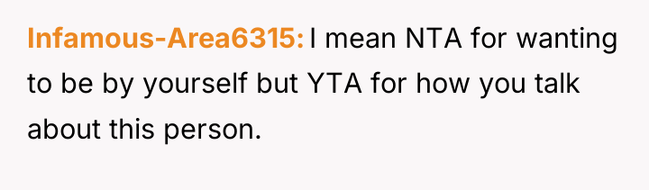 Infamous-Area6315 I mean NTA for wanting to be by yourself...