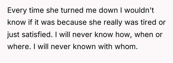 Every time she turned me down I wouldn't know if...