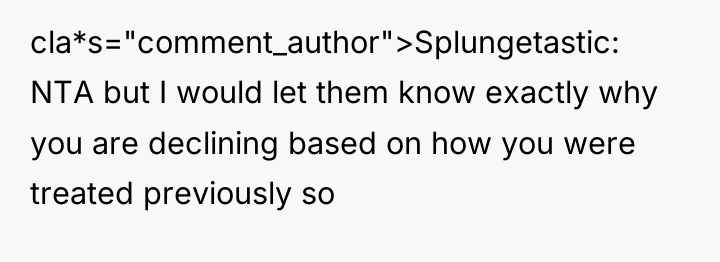 cla*s="comment_author">Splungetastic: NTA but I would let them know exactly why...