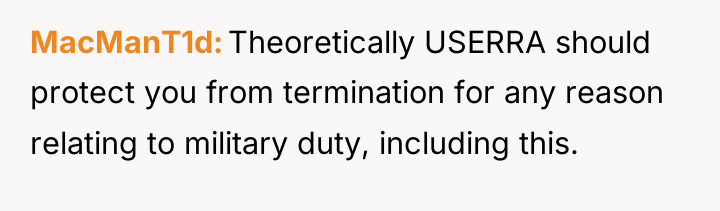 MacManT1d Theoretically USERRA should protect you from termination for any...