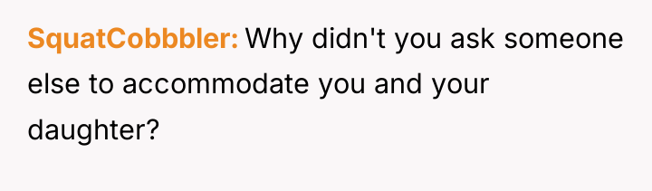 SquatCobbbler Why didn't you ask someone else to accommodate you...