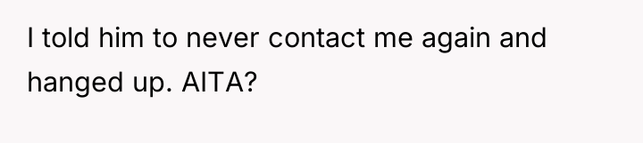 I told him to never contact me again and hanged...