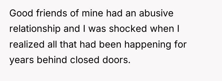 Good friends of mine had an abusive relationship and I...