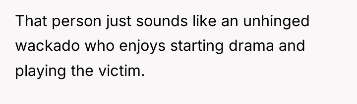That person just sounds like an unhinged wackado who enjoys...