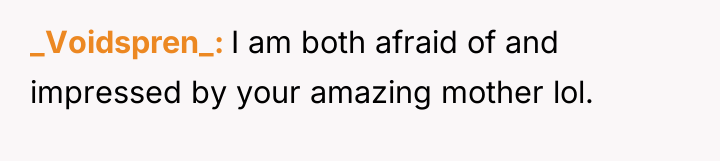_Voidspren_ I am both afraid of and impressed by your...