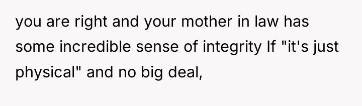 you are right and your mother in law has some...