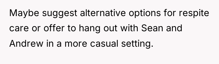 Maybe suggest alternative options for respite care or offer to...